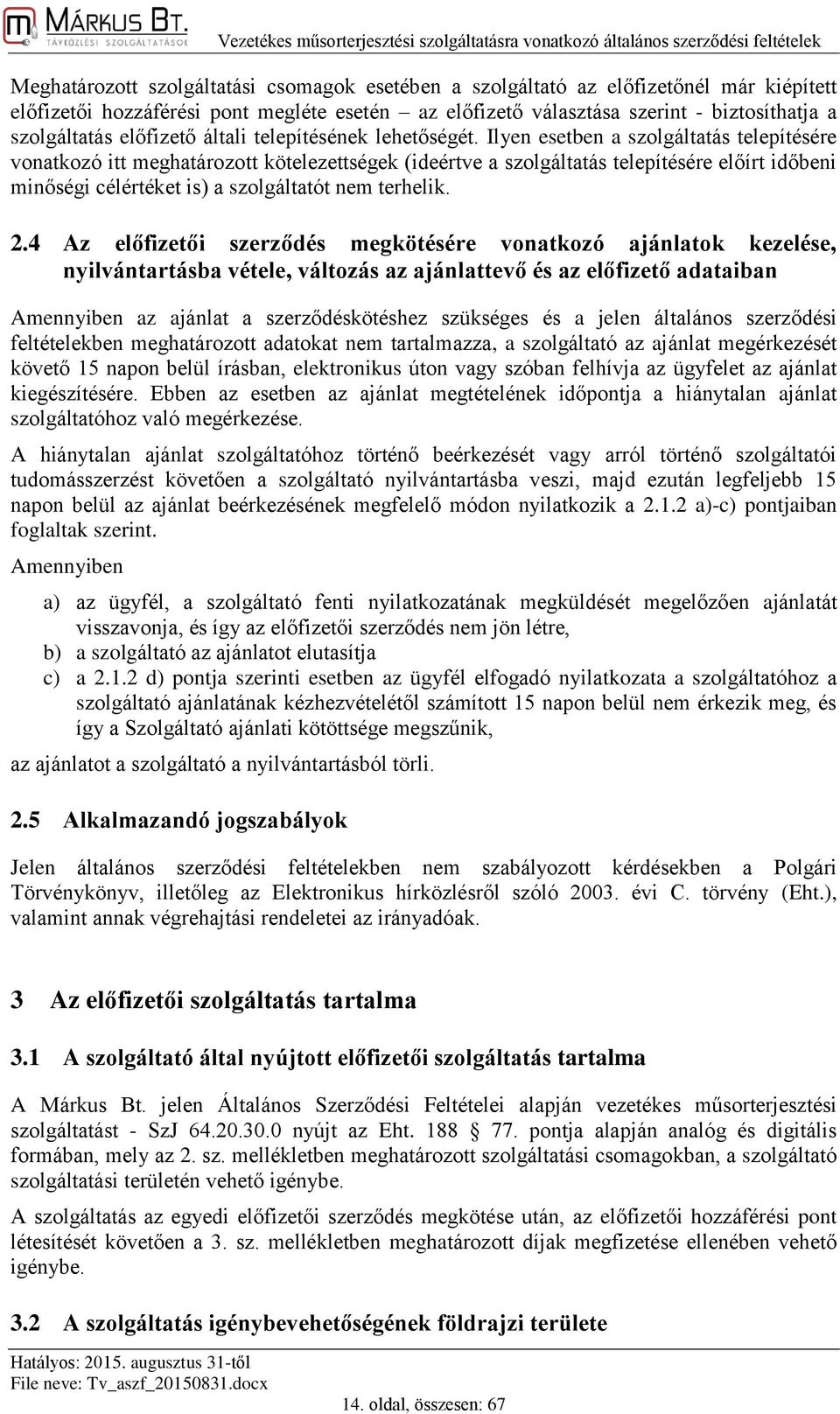 Ilyen esetben a szolgáltatás telepítésére vonatkozó itt meghatározott kötelezettségek (ideértve a szolgáltatás telepítésére előírt időbeni minőségi célértéket is) a szolgáltatót nem terhelik. 2.