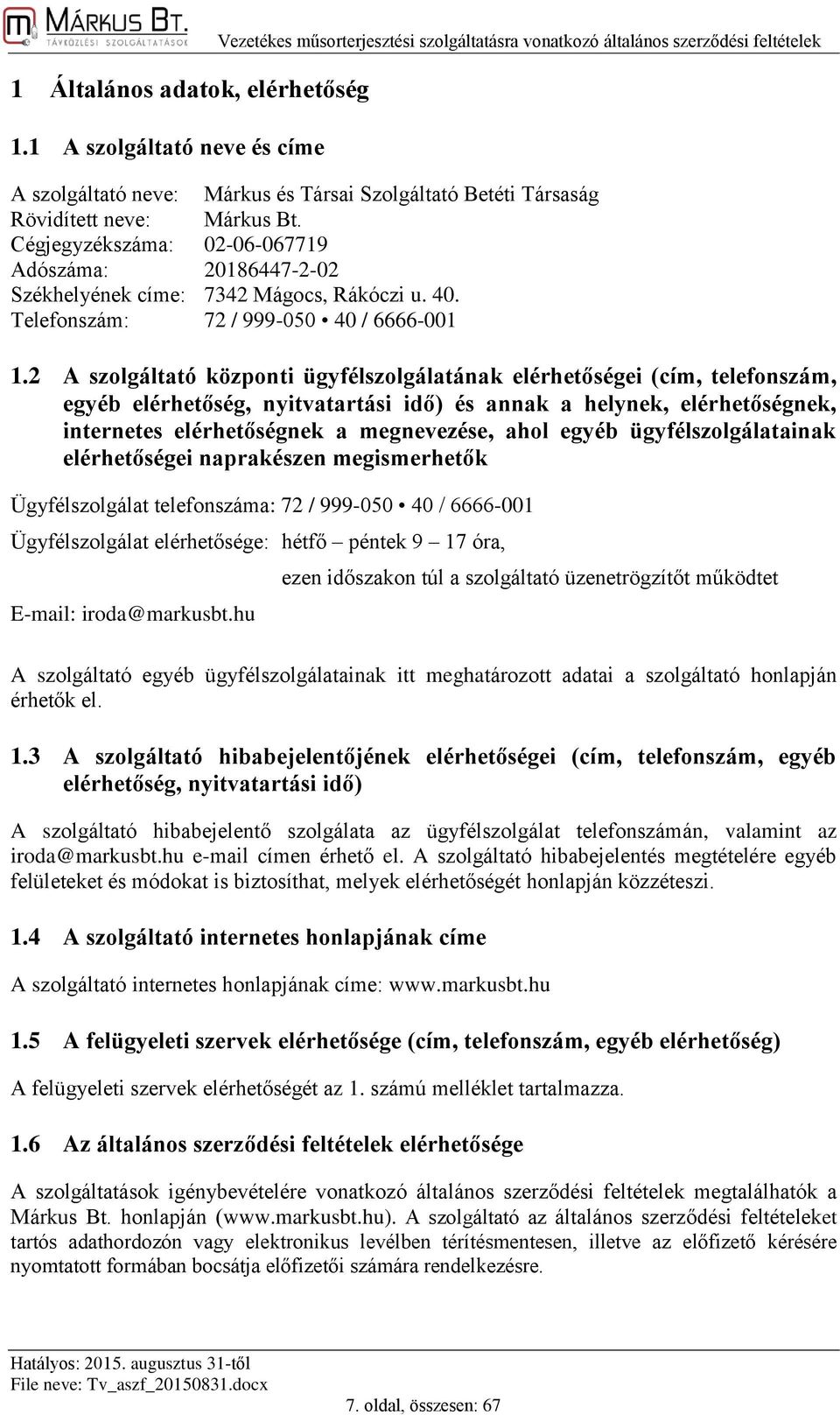 Márkus Bt. Cégjegyzékszáma: 02-06-067719 Adószáma: 20186447-2-02 Székhelyének címe: 7342 Mágocs, Rákóczi u. 40. Telefonszám: 72 / 999-050 40 / 6666-001 1.