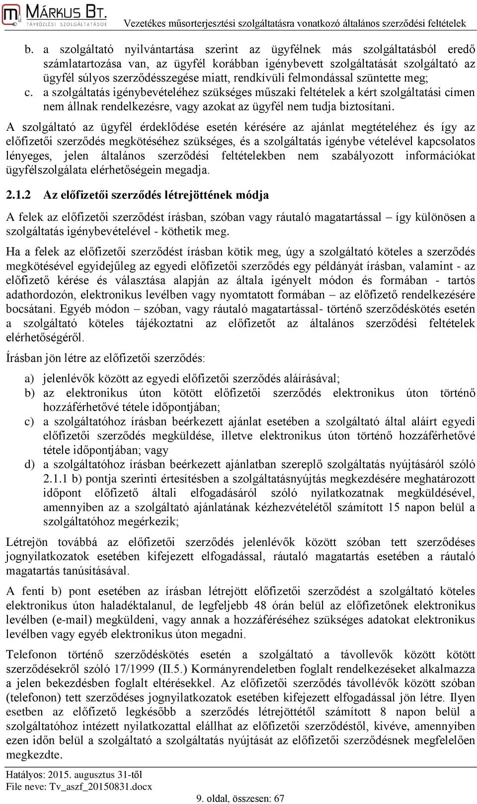 rendkívüli felmondással szüntette meg; c. a szolgáltatás igénybevételéhez szükséges műszaki feltételek a kért szolgáltatási címen nem állnak rendelkezésre, vagy azokat az ügyfél nem tudja biztosítani.