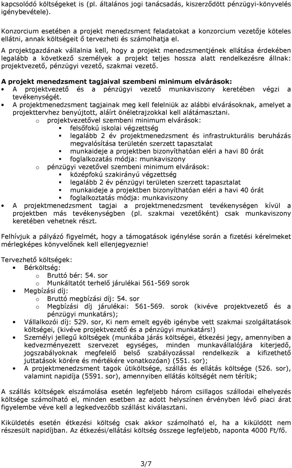 A prjektgazdának vállalnia kell, hgy a prjekt menedzsmentjének ellátása érdekében legalább a következı személyek a prjekt teljes hssza alatt rendelkezésre állnak: prjektvezetı, pénzügyi vezetı,