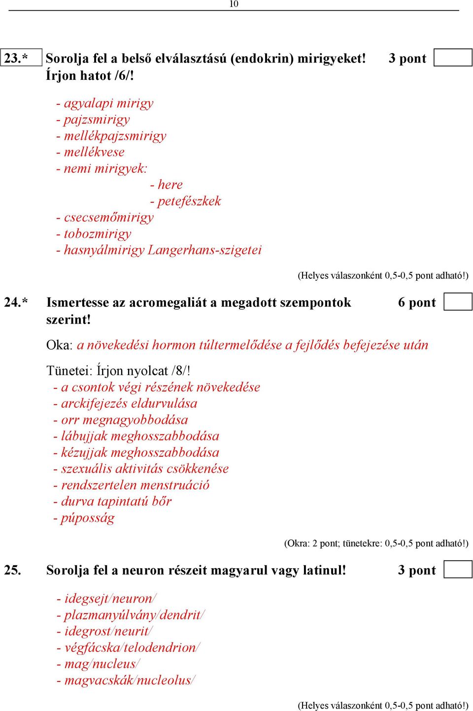 * Ismertesse az acromegaliát a megadott szempontok 6 pont szerint! Oka: a növekedési hormon túltermelıdése a fejlıdés befejezése után Tünetei: Írjon nyolcat /8/!