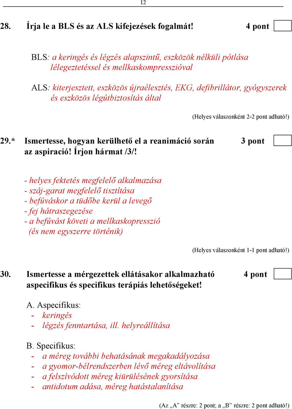 légútbiztosítás által (Helyes válaszonként 2-2 pont adható!) 29.* Ismertesse, hogyan kerülhetı el a reanimáció során 3 pont az aspiració! Írjon hármat /3/!