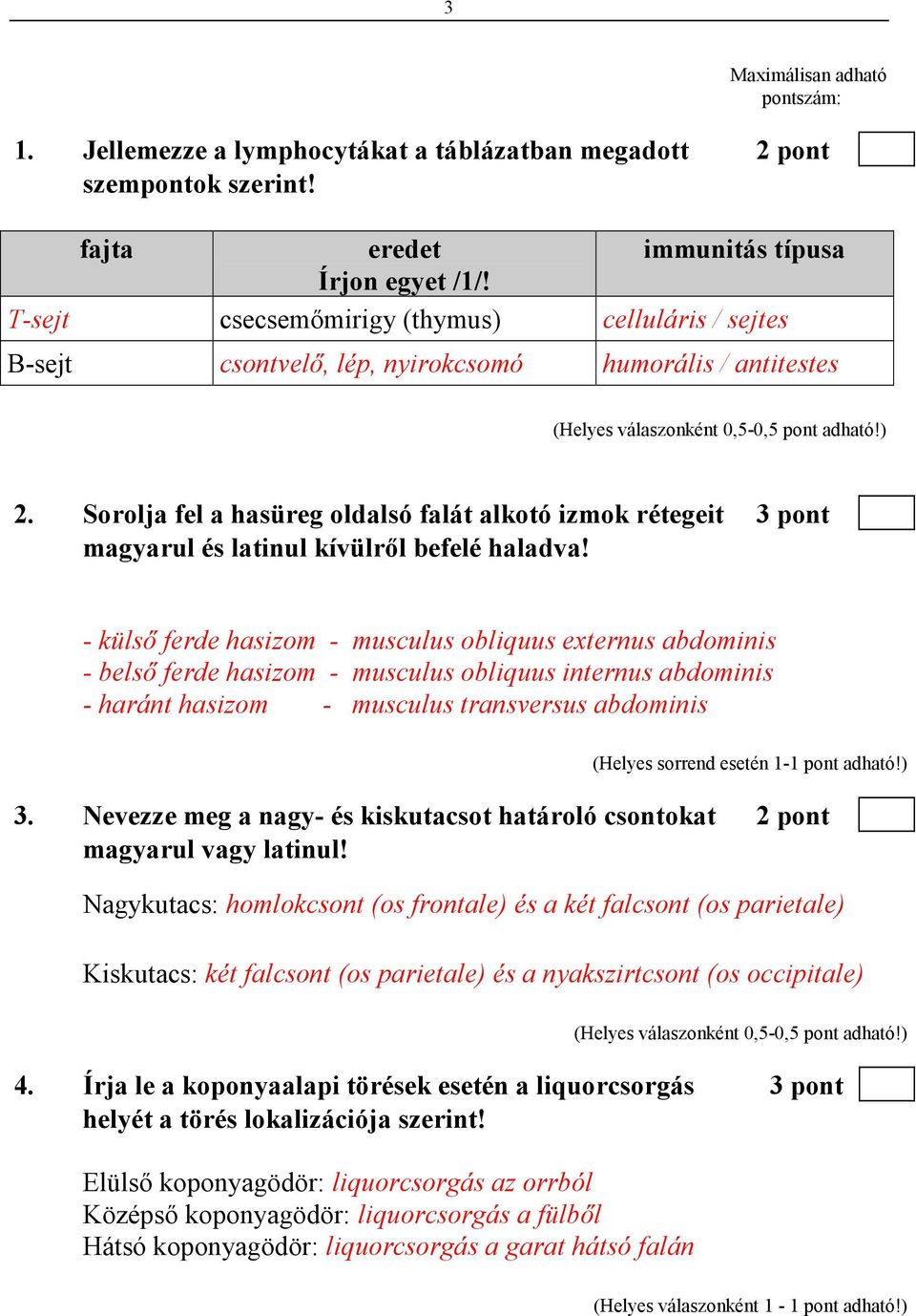 Sorolja fel a hasüreg oldalsó falát alkotó izmok rétegeit 3 pont magyarul és latinul kívülrıl befelé haladva!