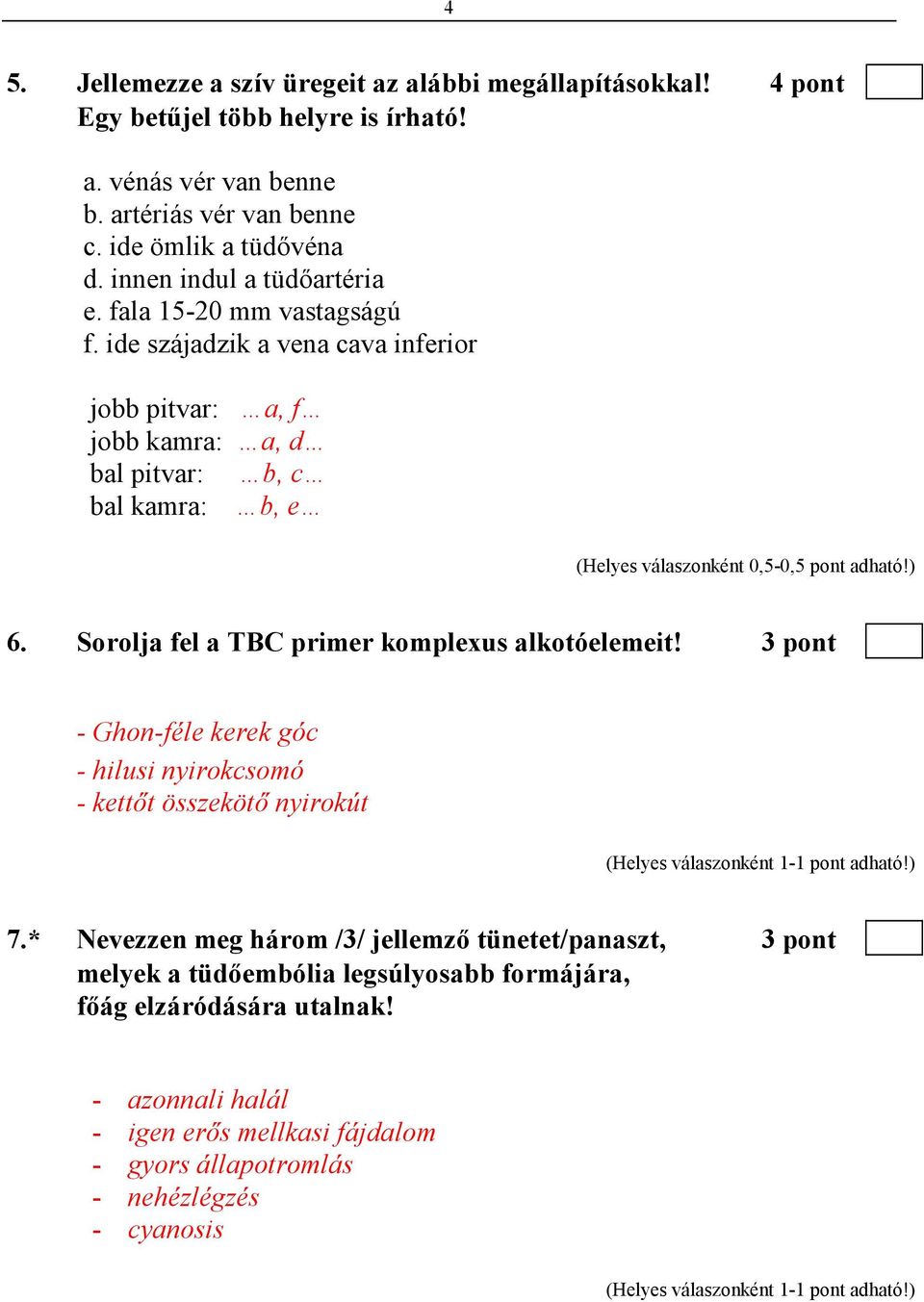 ide szájadzik a vena cava inferior jobb pitvar: a, f jobb kamra: a, d bal pitvar: b, c bal kamra: b, e 6. Sorolja fel a TBC primer komplexus alkotóelemeit!