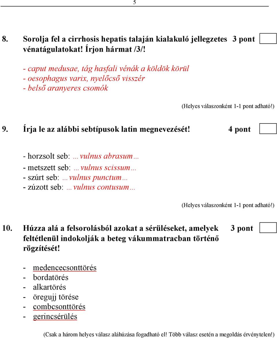 4 pont - horzsolt seb: vulnus abrasum - metszett seb: vulnus scissum - szúrt seb: vulnus punctum - zúzott seb: vulnus contusum 10.