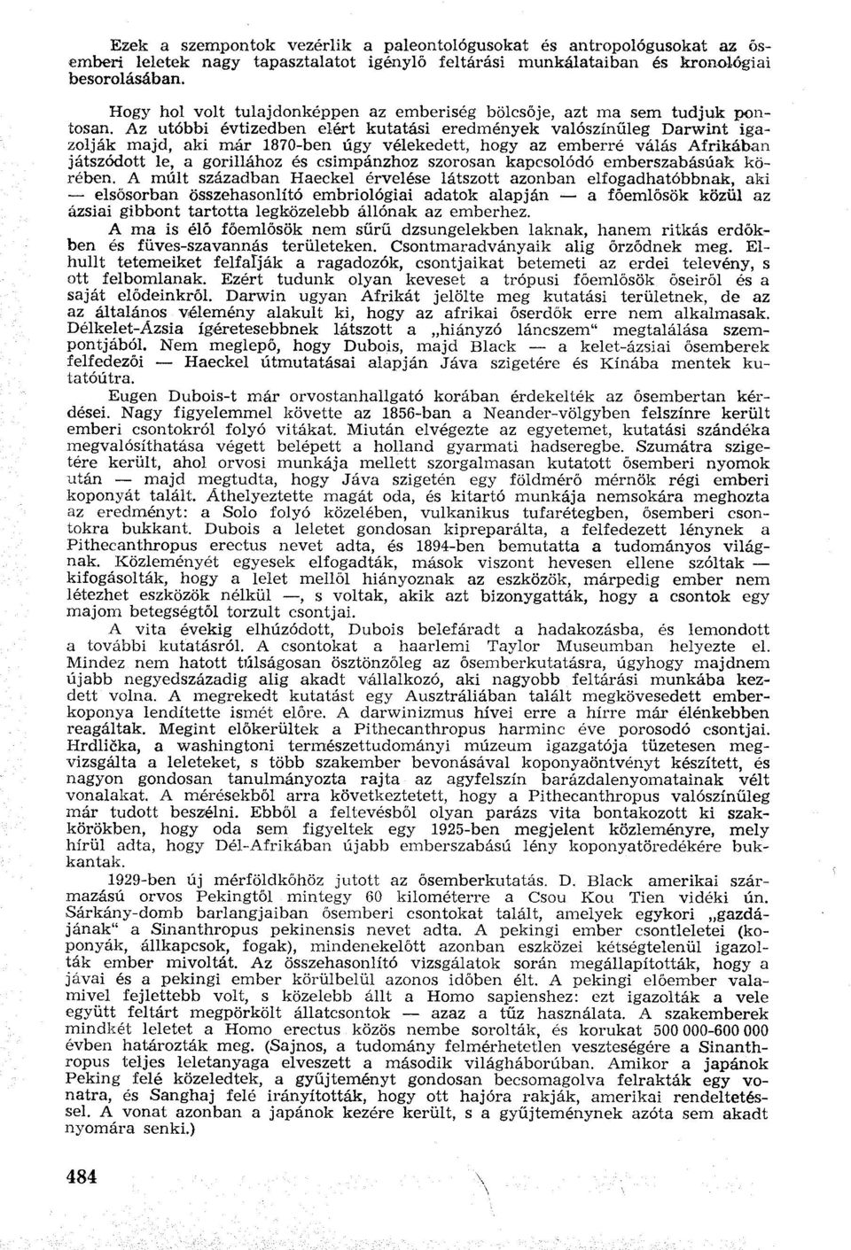 Az utóbbi évtizedben elért kutatási eredmények valószínűleg Darwint igazolják majd, aki már 1870-ben úgy vélekedett, hogy az emberré válás Afrikában játszódott le, a gorillához és csimpánzhoz