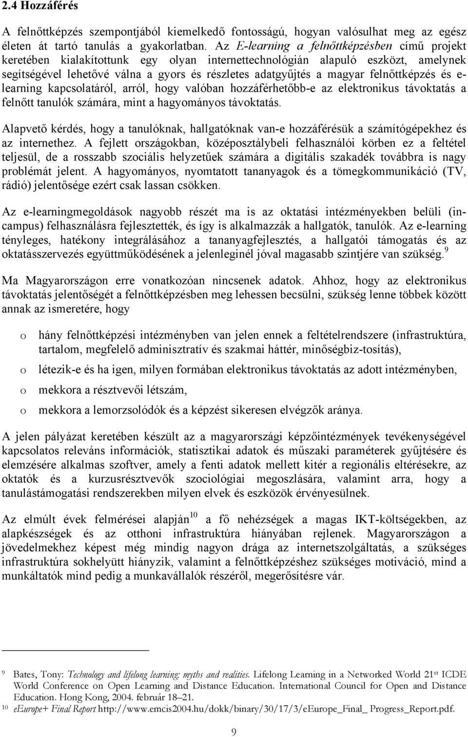 felnőttképzés és e- learning kapcsolatáról, arról, hogy valóban hozzáférhetőbb-e az elektronikus távoktatás a felnőtt tanulók számára, mint a hagyományos távoktatás.