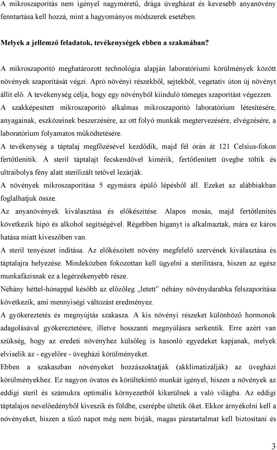 Apró növényi részekből, sejtekből, vegetatív úton új növényt állít elő. A tevékenység célja, hogy egy növényből kiinduló tömeges szaporítást végezzen.