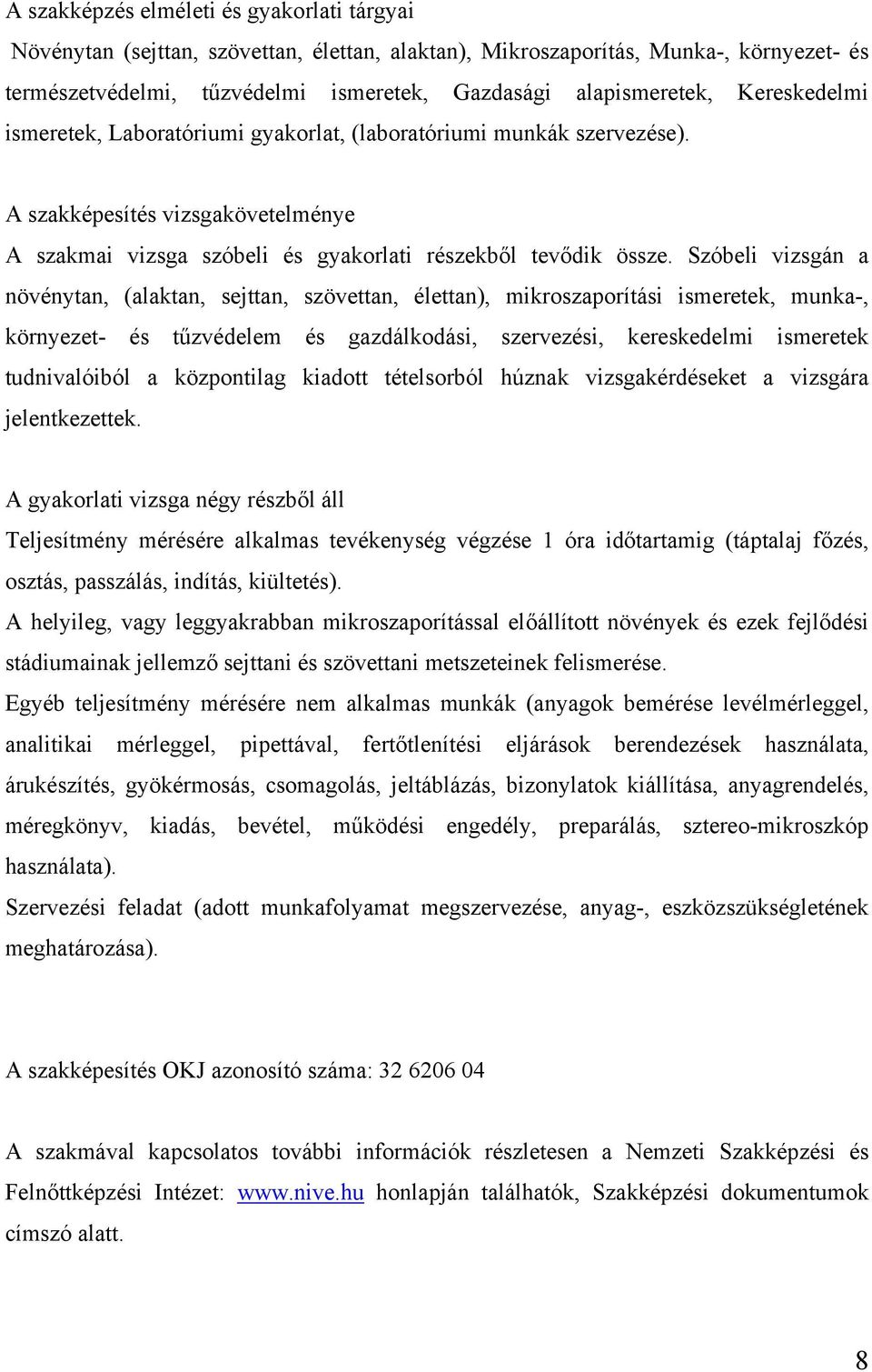 Szóbeli vizsgán a növénytan, (alaktan, sejttan, szövettan, élettan), mikroszaporítási ismeretek, munka-, környezet- és tűzvédelem és gazdálkodási, szervezési, kereskedelmi ismeretek tudnivalóiból a