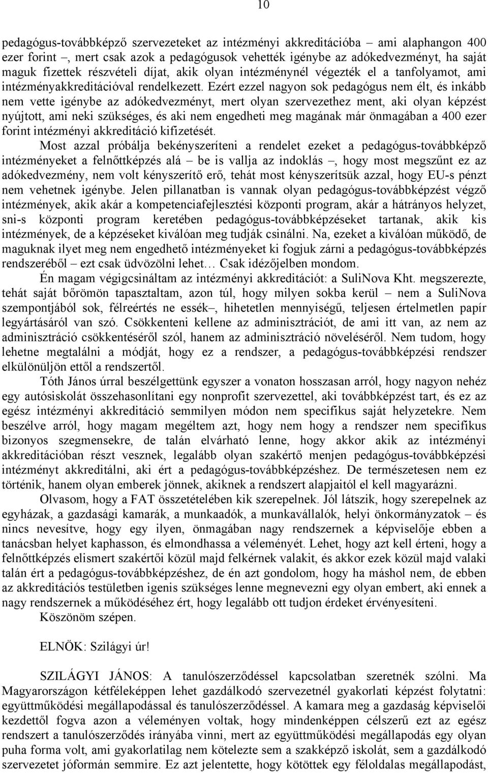 Ezért ezzel nagyon sok pedagógus nem élt, és inkább nem vette igénybe az adókedvezményt, mert olyan szervezethez ment, aki olyan képzést nyújtott, ami neki szükséges, és aki nem engedheti meg magának