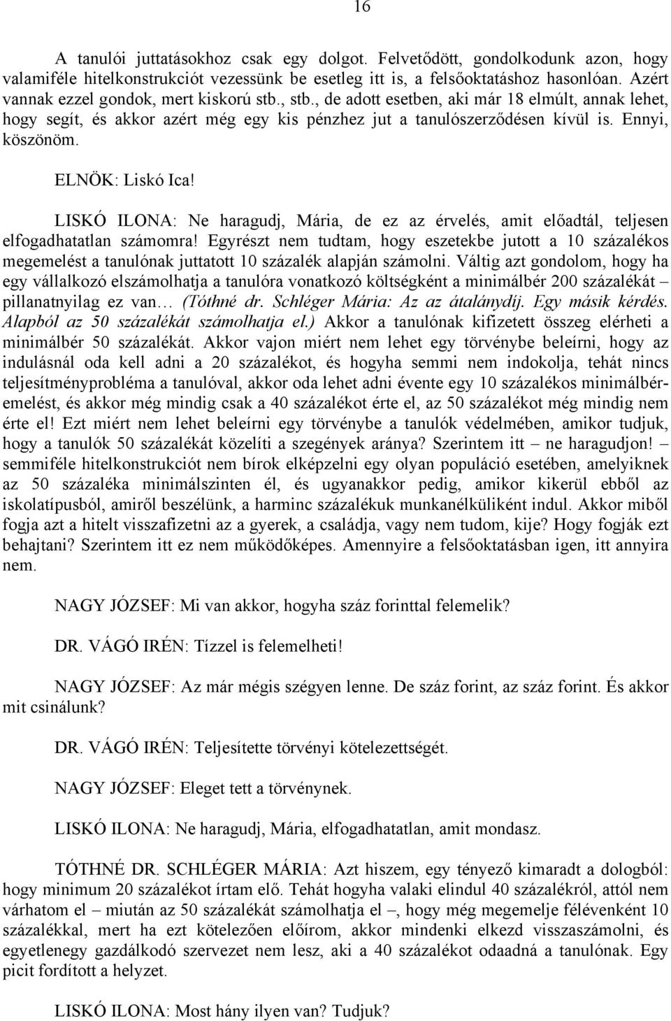 ELNÖK: Liskó Ica! LISKÓ ILONA: Ne haragudj, Mária, de ez az érvelés, amit előadtál, teljesen elfogadhatatlan számomra!