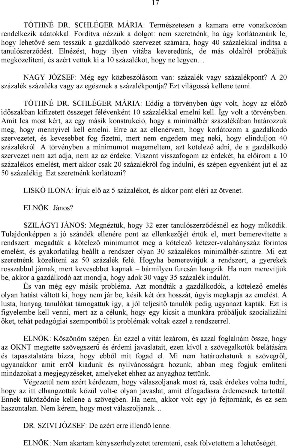 Elnézést, hogy ilyen vitába keveredünk, de más oldalról próbáljuk megközelíteni, és azért vettük ki a 10 százalékot, hogy ne legyen NAGY JÓZSEF: Még egy közbeszólásom van: százalék vagy százalékpont?