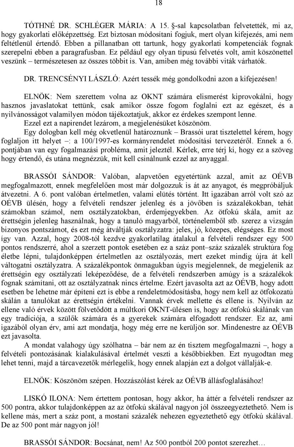 Ez például egy olyan típusú felvetés volt, amit köszönettel veszünk természetesen az összes többit is. Van, amiben még további viták várhatók. DR.