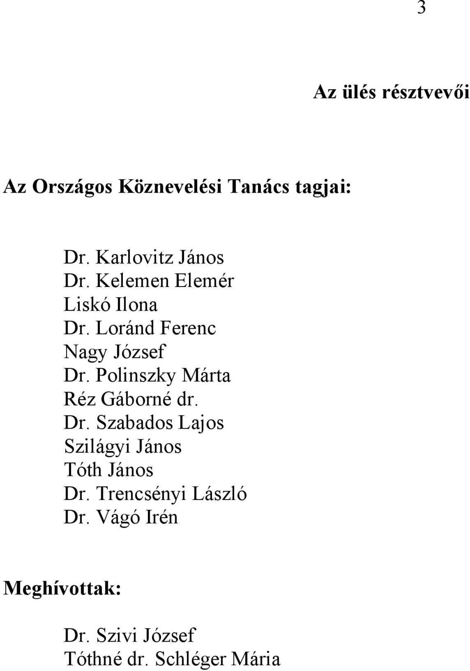 Loránd Ferenc Nagy József Dr. Polinszky Márta Réz Gáborné dr. Dr. Szabados Lajos Szilágyi János Tóth János Dr.