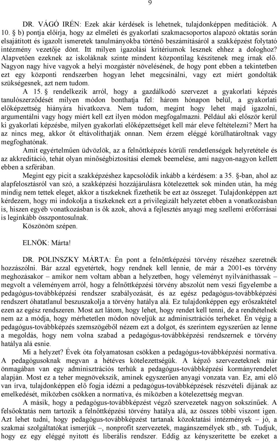 vezetője dönt. Itt milyen igazolási kritériumok lesznek ehhez a dologhoz? Alapvetően ezeknek az iskoláknak szinte mindent központilag készítenek meg írnak elő.