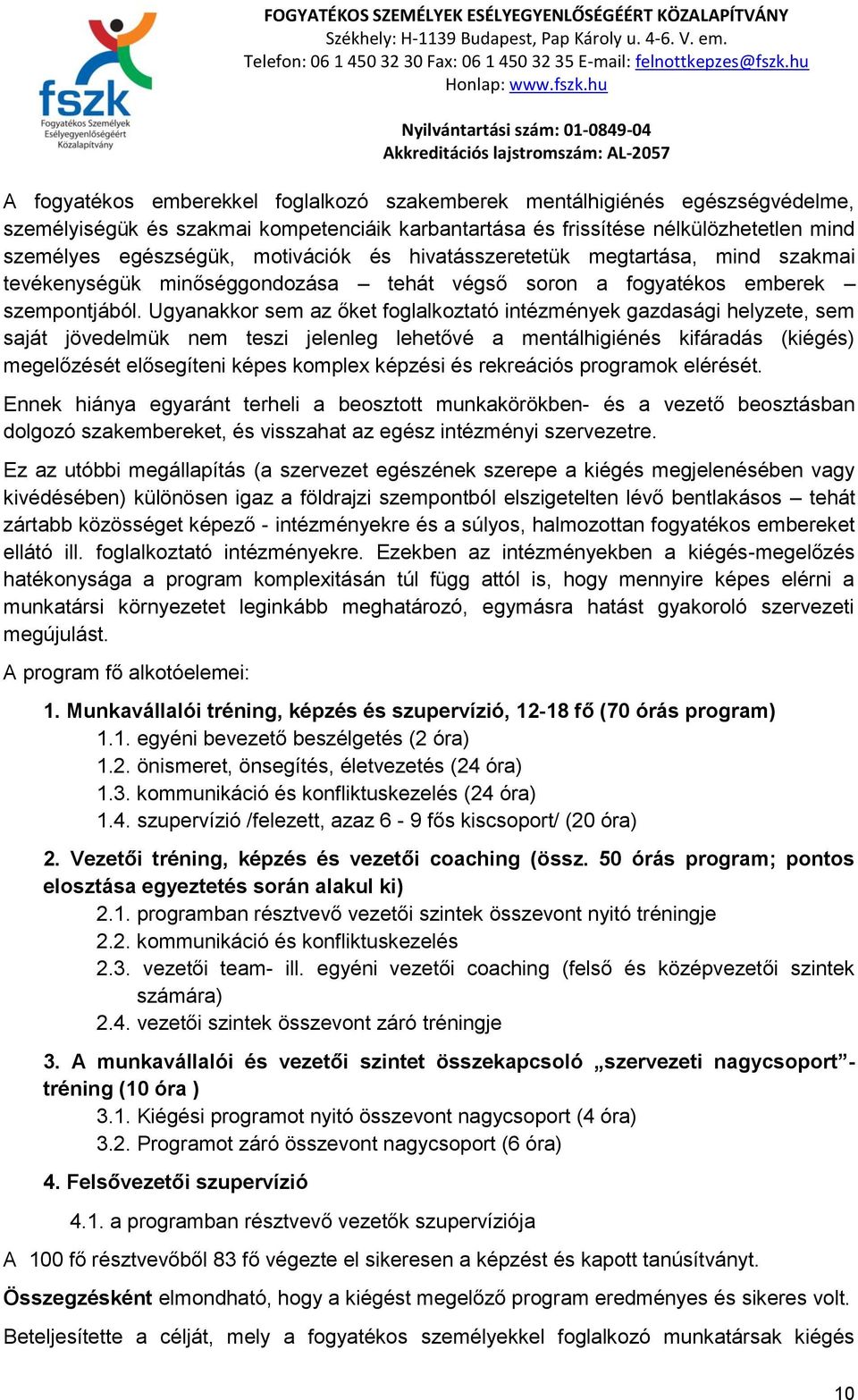 Ugyanakkor sem az őket foglalkoztató intézmények gazdasági helyzete, sem saját jövedelmük nem teszi jelenleg lehetővé a mentálhigiénés kifáradás (kiégés) megelőzését elősegíteni képes komplex képzési