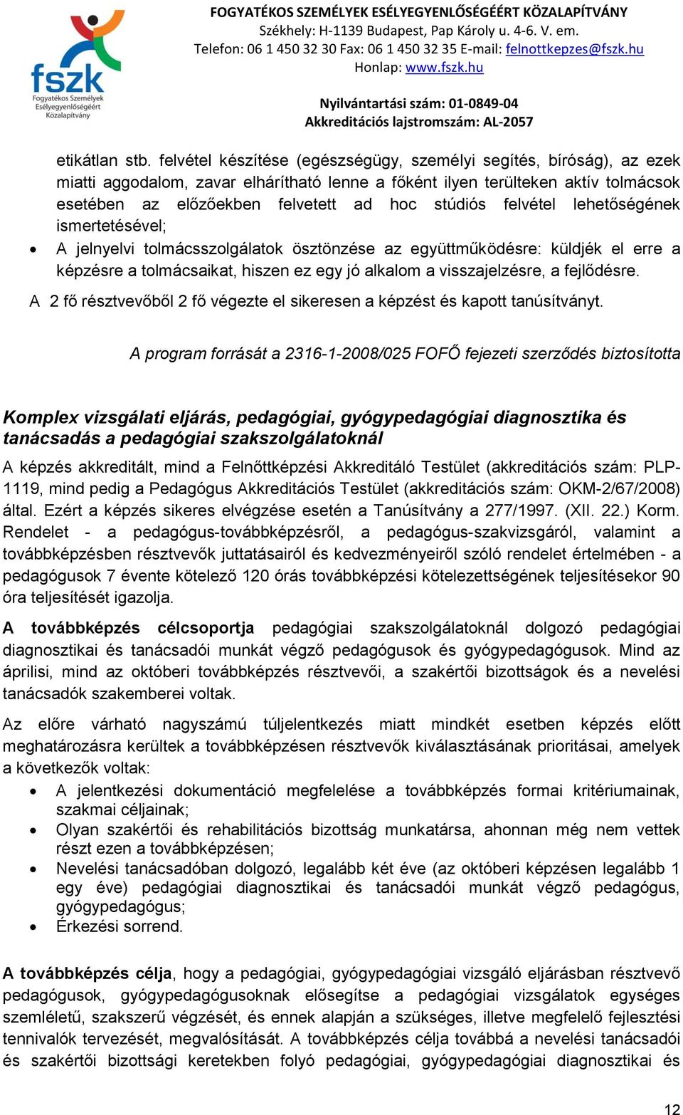 stúdiós felvétel lehetőségének ismertetésével; A jelnyelvi tolmácsszolgálatok ösztönzése az együttműködésre: küldjék el erre a képzésre a tolmácsaikat, hiszen ez egy jó alkalom a visszajelzésre, a