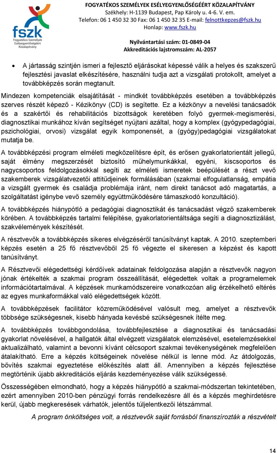 Ez a kézkönyv a nevelési tanácsadók és a szakértői és rehabilitációs bizottságok keretében folyó gyermek-megismerési, diagnosztikai munkához kíván segítséget nyújtani azáltal, hogy a komplex