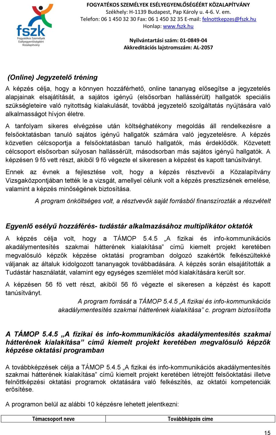 A tanfolyam sikeres elvégzése után költséghatékony megoldás áll rendelkezésre a felsőoktatásban tanuló sajátos igényű hallgatók számára való jegyzetelésre.