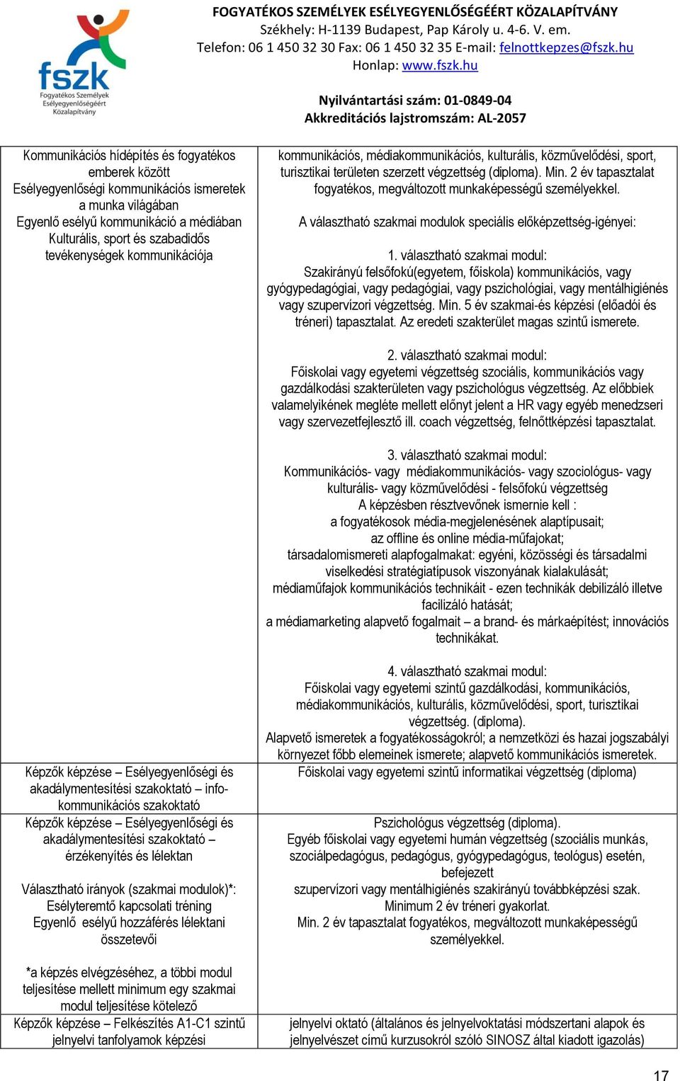 2 év tapasztalat fogyatékos, megváltozott munkaképességű személyekkel. A választható szakmai modulok speciális előképzettség-igényei: 1.