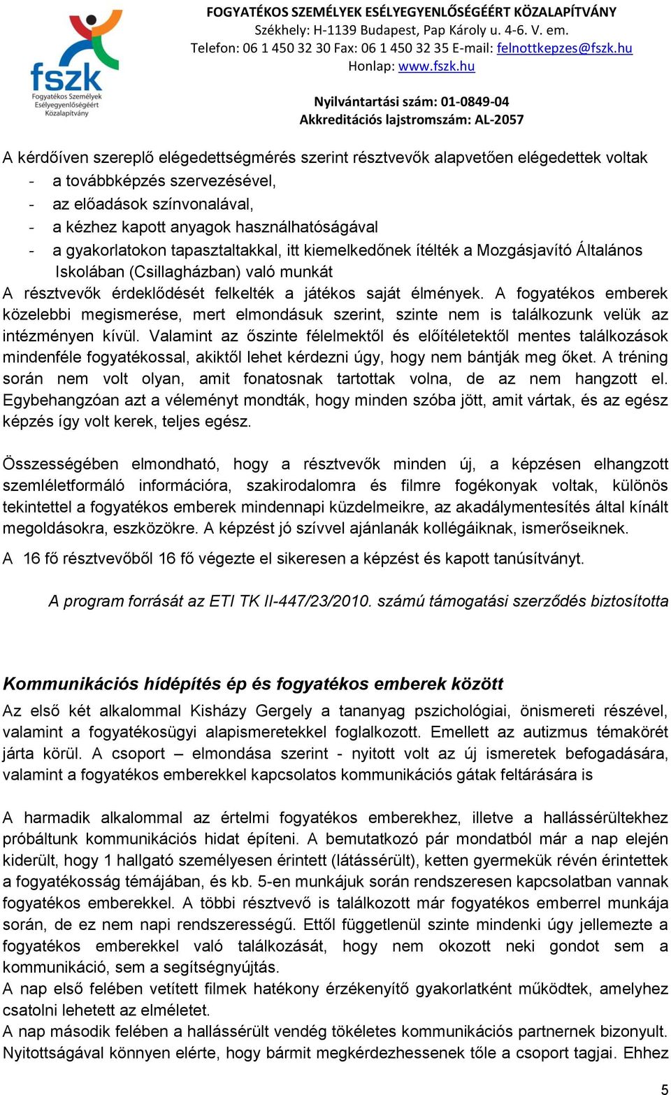 A fogyatékos emberek közelebbi megismerése, mert elmondásuk szerint, szinte nem is találkozunk velük az intézményen kívül.