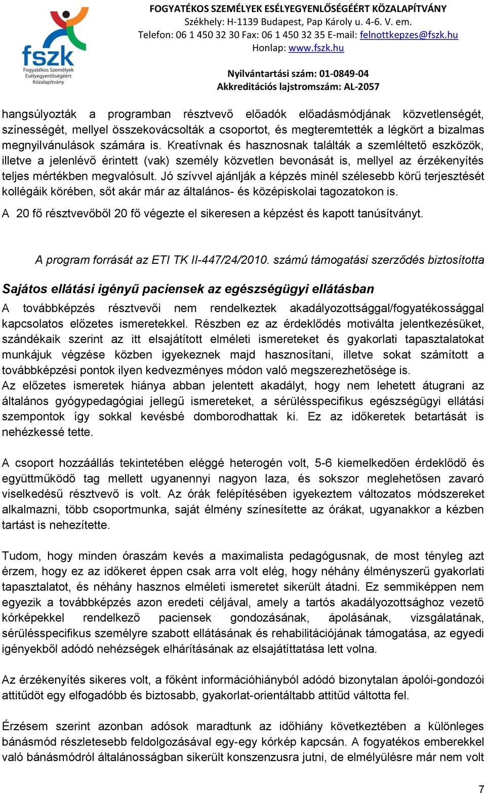 Jó szívvel ajánlják a képzés minél szélesebb körű terjesztését kollégáik körében, sőt akár már az általános- és középiskolai tagozatokon is.