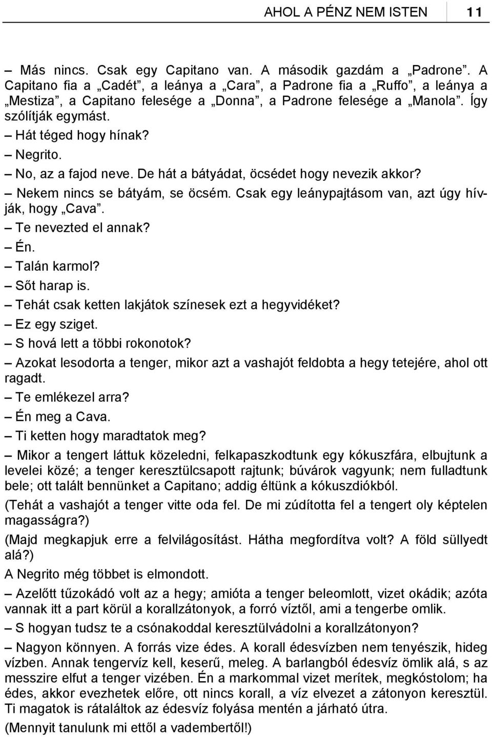 No, az a fajod neve. De hát a bátyádat, öcsédet hogy nevezik akkor? Nekem nincs se bátyám, se öcsém. Csak egy leánypajtásom van, azt úgy hívják, hogy Cava. Te nevezted el annak? Én. Talán karmol?