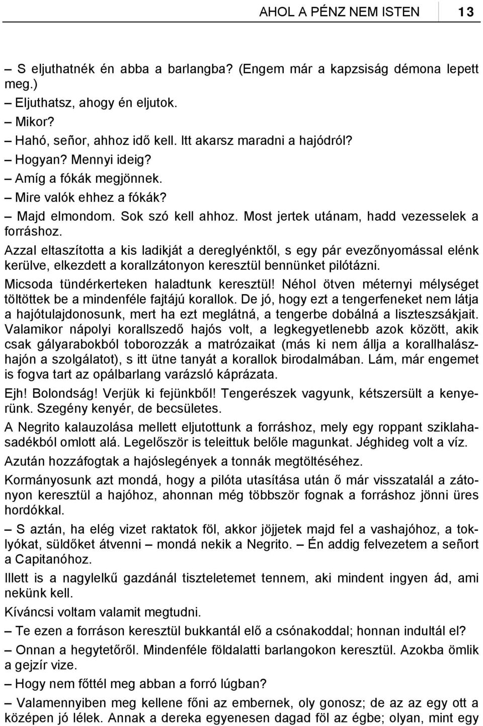 Azzal eltaszította a kis ladikját a dereglyénktől, s egy pár evezőnyomással elénk kerülve, elkezdett a korallzátonyon keresztül bennünket pilótázni. Micsoda tündérkerteken haladtunk keresztül!