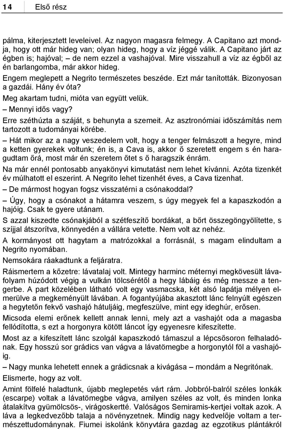 Bizonyosan a gazdái. Hány év óta? Meg akartam tudni, mióta van együtt velük. Mennyi idős vagy? Erre széthúzta a száját, s behunyta a szemeit.