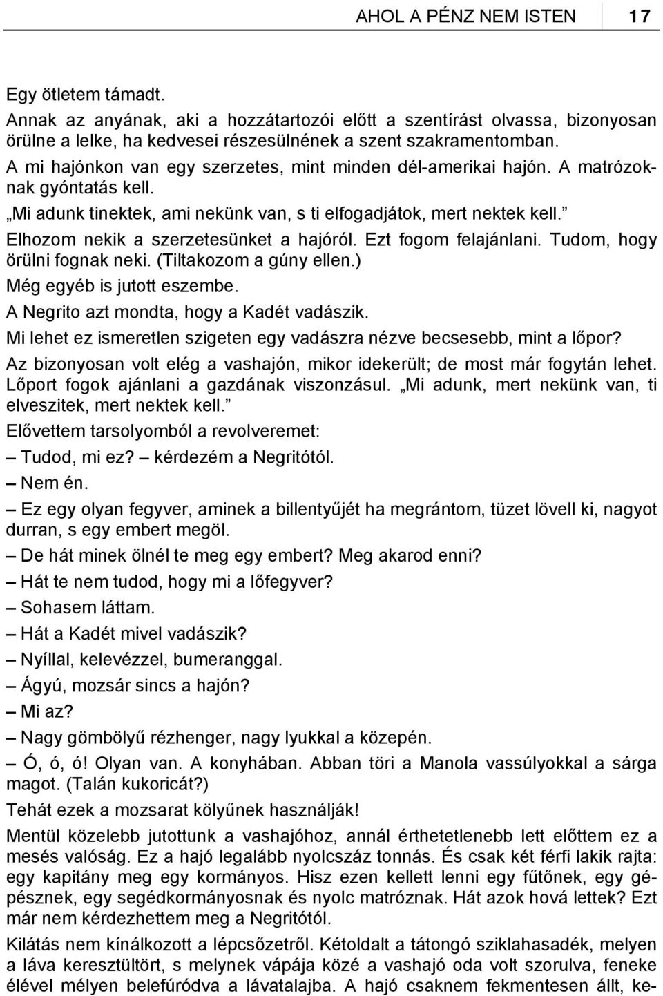 Elhozom nekik a szerzetesünket a hajóról. Ezt fogom felajánlani. Tudom, hogy örülni fognak neki. (Tiltakozom a gúny ellen.) Még egyéb is jutott eszembe. A Negrito azt mondta, hogy a Kadét vadászik.