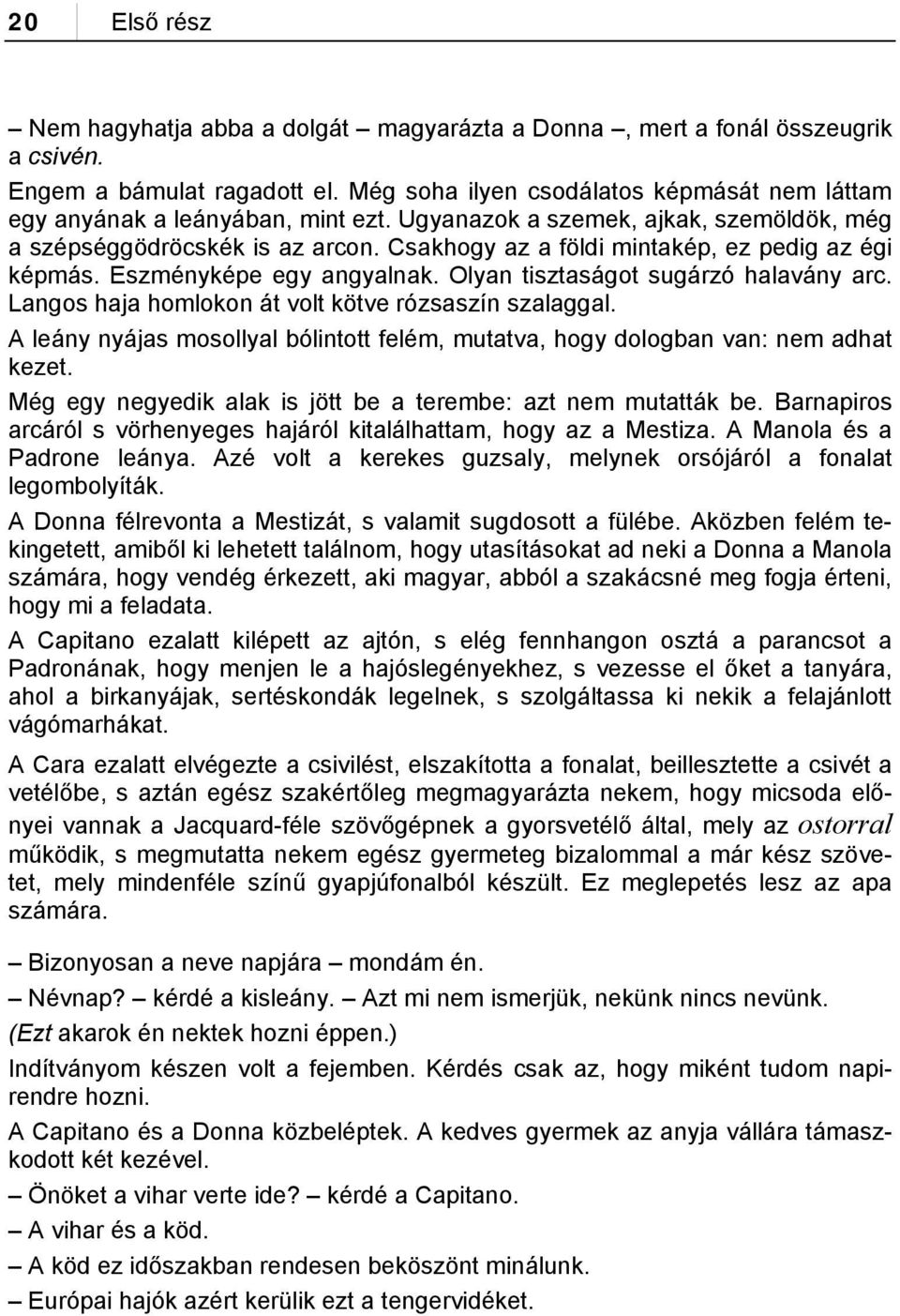 Csakhogy az a földi mintakép, ez pedig az égi képmás. Eszményképe egy angyalnak. Olyan tisztaságot sugárzó halavány arc. Langos haja homlokon át volt kötve rózsaszín szalaggal.