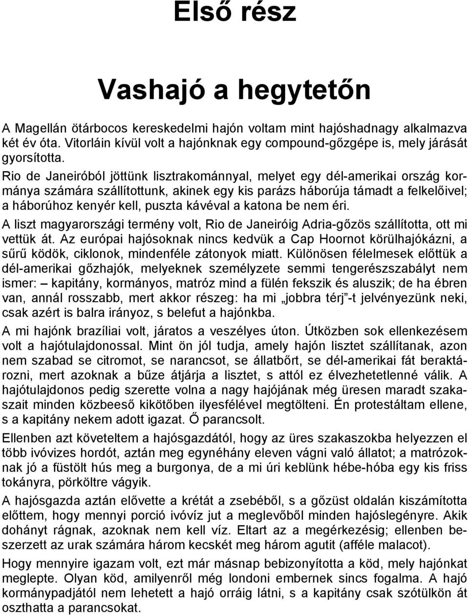 Rio de Janeiróból jöttünk lisztrakománnyal, melyet egy dél-amerikai ország kormánya számára szállítottunk, akinek egy kis parázs háborúja támadt a felkelőivel; a háborúhoz kenyér kell, puszta kávéval