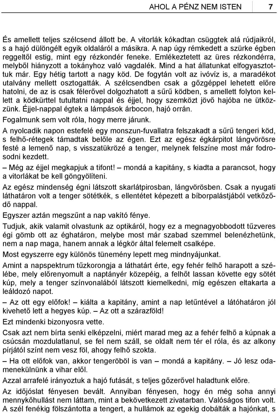 Mind a hat állatunkat elfogyasztottuk már. Egy hétig tartott a nagy köd. De fogytán volt az ivóvíz is, a maradékot utalvány mellett osztogatták.