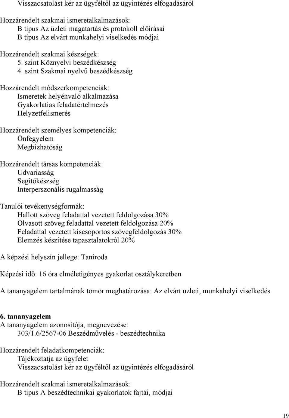 Segítőkészség Interperszonális rugalmasság Hallott szöveg feladattal vezetett feldolgozása 30% Olvasott szöveg feladattal vezetett feldolgozása 20% Feladattal vezetett kiscsoportos szövegfeldolgozás