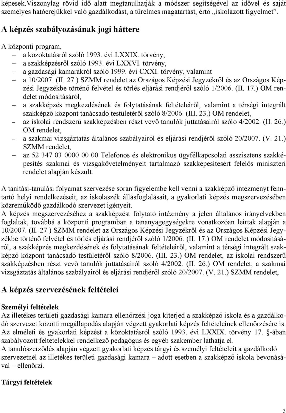 törvény, valamint a 10/2007. (II. 27.) SZMM rendelet az Országos Képzési Jegyzékről és az Országos Képzési Jegyzékbe történő felvétel és törlés eljárási rendjéről szóló 1/2006. (II. 17.