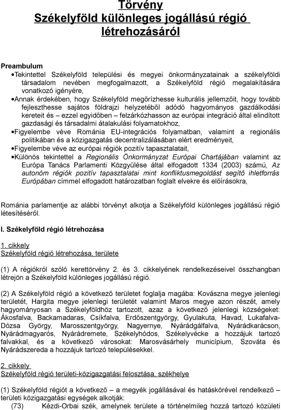 kereteit és ezzel egyidőben felzárkózhasson az európai integráció által elindított gazdasági és társadalmi átalakulási folyamatokhoz, Figyelembe véve Románia EU-integrációs folyamatban, valamint a