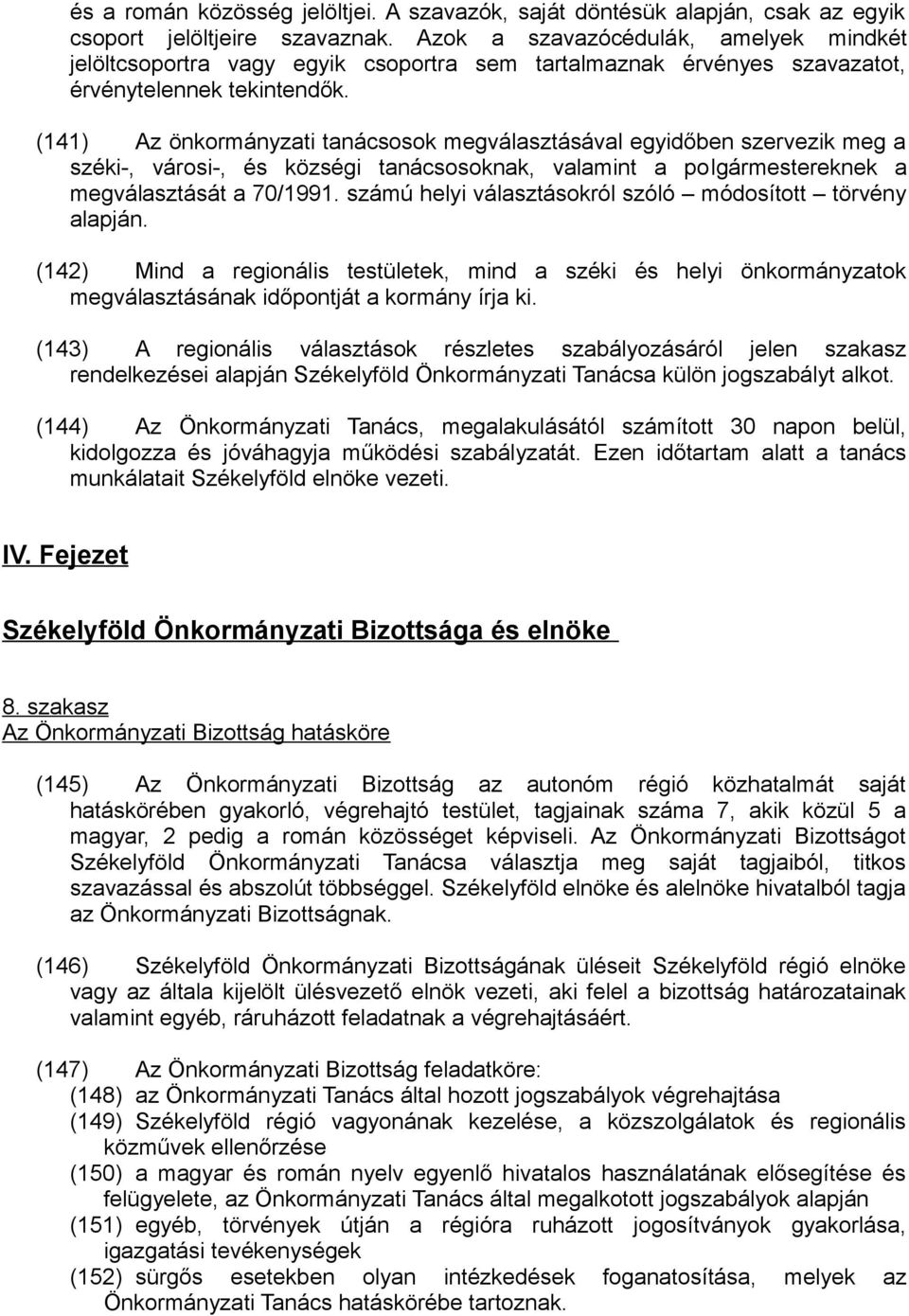 (141) Az önkormányzati tanácsosok megválasztásával egyidőben szervezik meg a széki-, városi-, és községi tanácsosoknak, valamint a polgármestereknek a megválasztását a 70/1991.