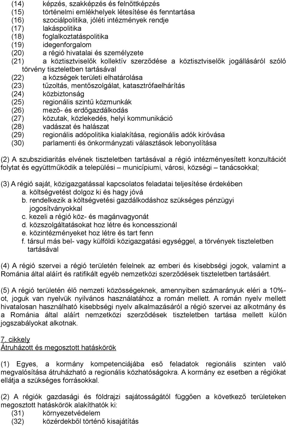 elhatárolása (23) tűzoltás, mentőszolgálat, katasztrófaelhárítás (24) közbiztonság (25) regionális szintű közmunkák (26) mező- és erdőgazdálkodás (27) közutak, közlekedés, helyi kommunikáció (28)