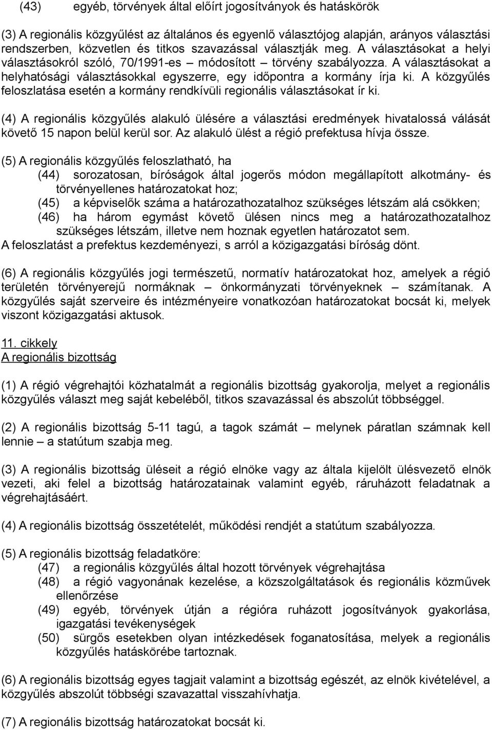 A közgyűlés feloszlatása esetén a kormány rendkívüli regionális választásokat ír ki.