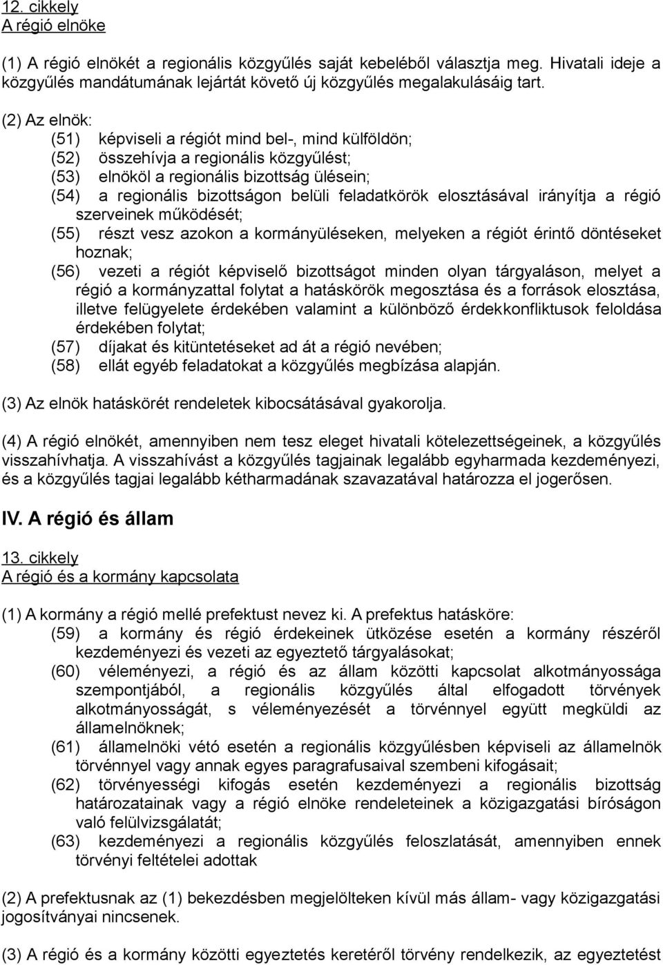 feladatkörök elosztásával irányítja a régió szerveinek működését; (55) részt vesz azokon a kormányüléseken, melyeken a régiót érintő döntéseket hoznak; (56) vezeti a régiót képviselő bizottságot