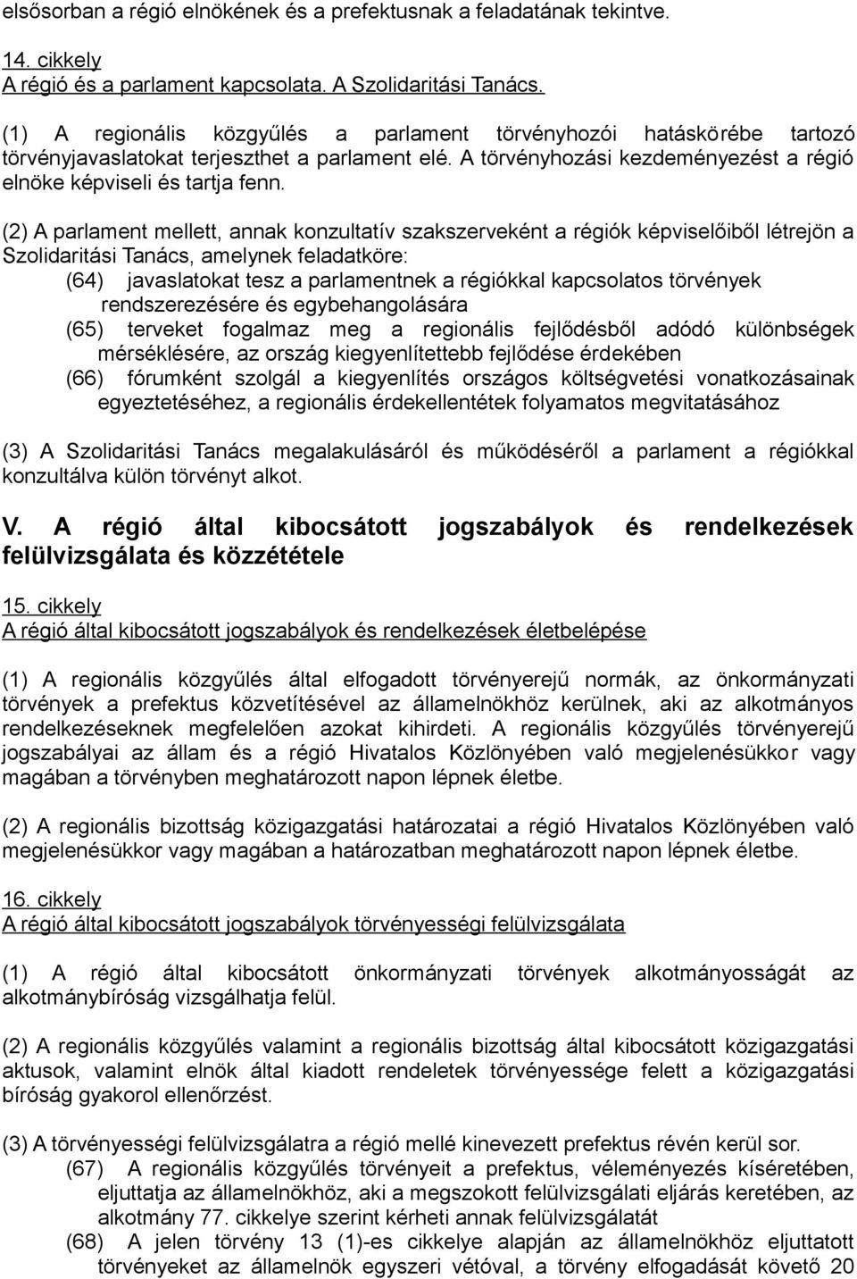 (2) A parlament mellett, annak konzultatív szakszerveként a régiók képviselőiből létrejön a Szolidaritási Tanács, amelynek feladatköre: (64) javaslatokat tesz a parlamentnek a régiókkal kapcsolatos