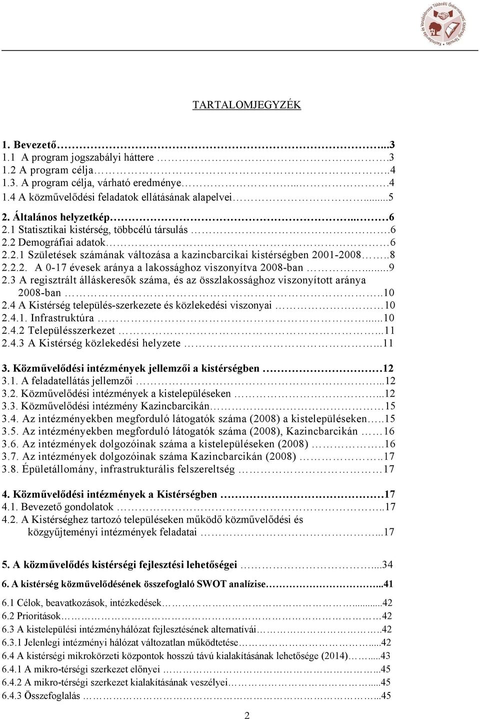 ..9 2.3 A regisztrált álláskeresők száma, és az összlakssághz visznyíttt aránya 2008-ban..10 2.4 A Kistérség település-szerkezete és közlekedési visznyai 10 2.4.1. Infrastruktúra...10 2.4.2 Településszerkezet.