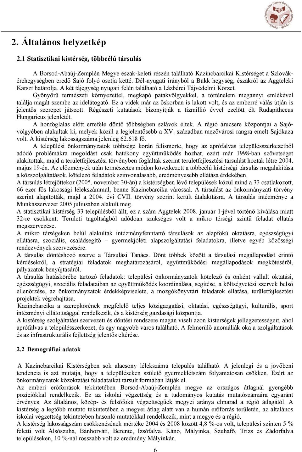 Dél-nyugati irányból a Bükk hegység, északról az Aggteleki Karszt határlja. A két tájegység nyugati felén található a Lázbérci Tájvédelmi Körzet.