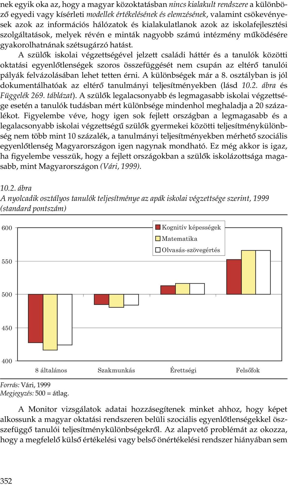 Aszülők iskolai végzettségével jelzett családi háttér és a tanulók közötti oktatási egyenlőtlenségek szoros összefüggését nem csupán az eltérő tanulói pályák felvázolásában lehet tetten érni.