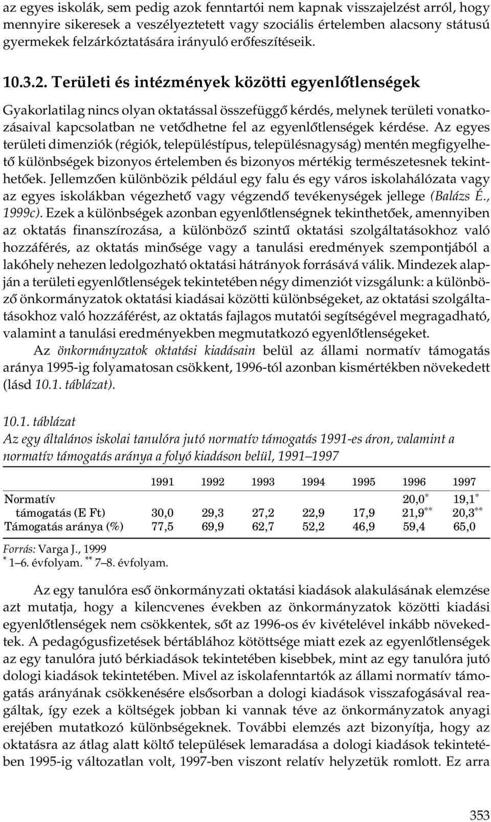 Területi és intézmények közötti egyenlőtlenségek Gyakorlatilag nincs olyan oktatással összefüggő kérdés, melynek területi vonatkozásaival kapcsolatban ne vetődhetne fel az egyenlőtlenségek kérdése.