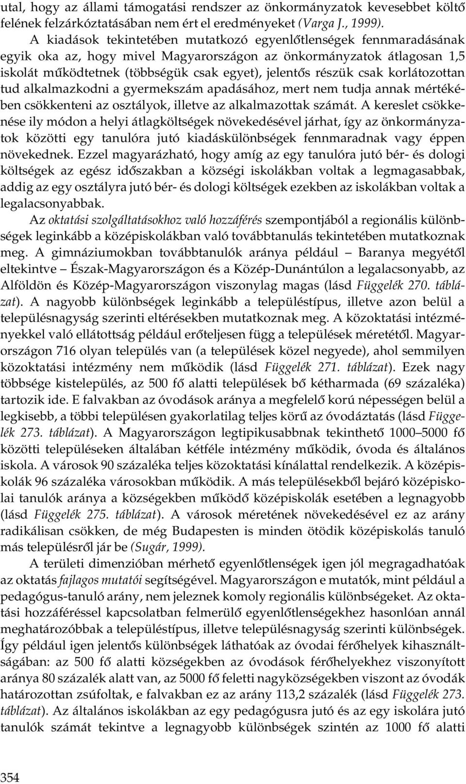 csak korlátozottan tud alkalmazkodni a gyermekszám apadásához, mert nem tudja annak mértékében csökkenteni az osztályok, illetve az alkalmazottak számát.