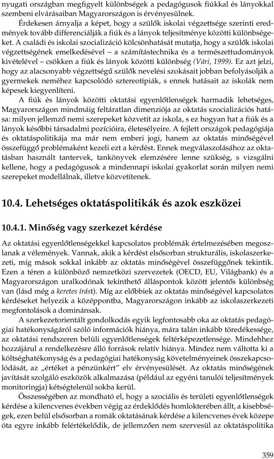 A családi és iskolai szocializáció kölcsönhatását mutatja, hogy a szülők iskolai végzettségének emelkedésével a számítástechnika és a természettudományok kivételével csökken a fiúk és lányok közötti