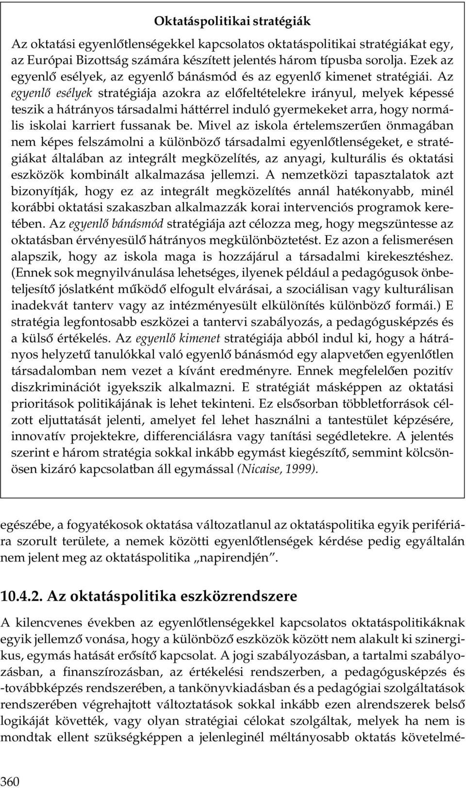 Az egyenlő esélyek stratégiája azokra az előfeltételekre irányul, melyek képessé teszik a hátrányos társadalmi háttérrel induló gyermekeket arra, hogy normális iskolai karriert fussanak be.