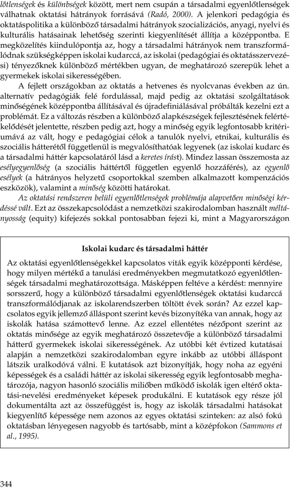 E megközelítés kiindulópontja az, hogy a társadalmi hátrányok nem transzformálódnak szükségképpen iskolai kudarccá, az iskolai (pedagógiai és oktatásszervezési) tényezőknek különböző mértékben ugyan,