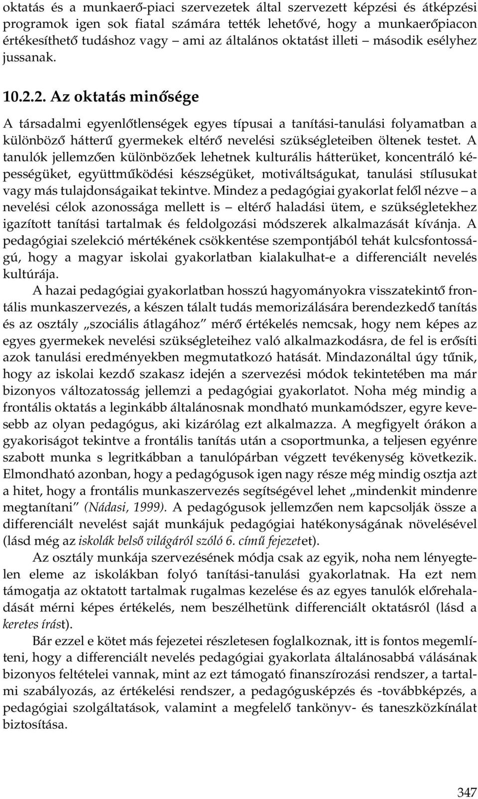 2. Az oktatás minősége A társadalmi egyenlőtlenségek egyes típusai a tanítási-tanulási folyamatban a különböző hátterű gyermekek eltérő nevelési szükségleteiben öltenek testet.